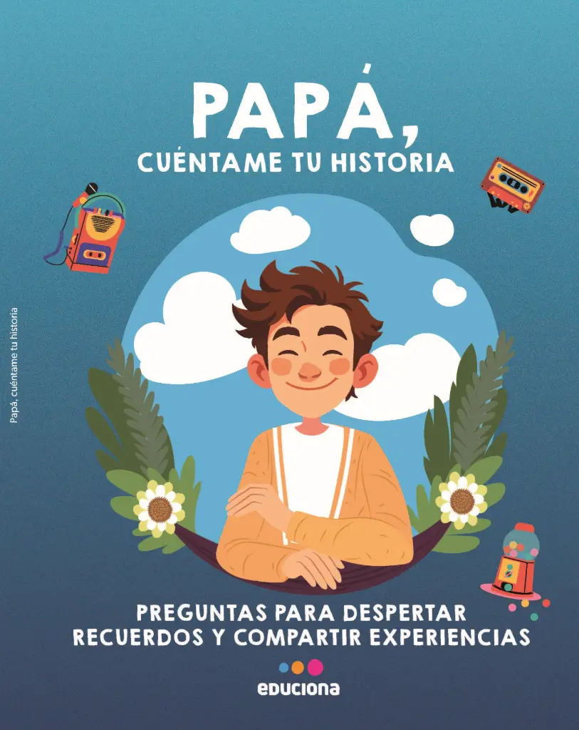 PAPÁ, CUÉNTAME TU HISTORIA - EDUCIONA