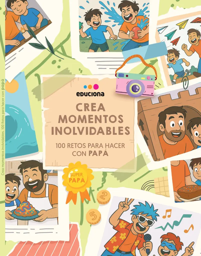 CREA MOMENTOS INOLVIDABLES. 100 RETOS PARA HACER CON PAPÁ - EDUCIONA 