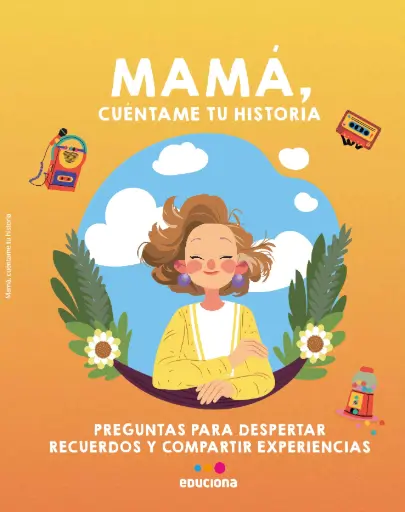 MAMÁ, CUÉNTAME TU HISTORIA - EDUCIONA 